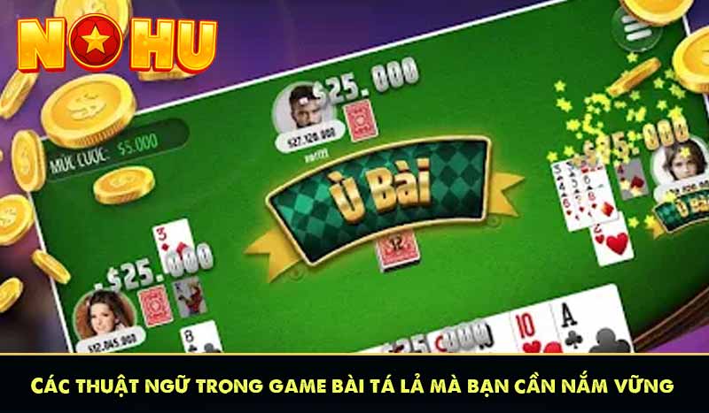 Tá Lả (Phỏm) NOHU90 - Game Bài Trí Tuệ Đáng Chơi Nhất 2025 6 Các thuật ngữ trong game bài tá lả mà bạn cần nắm vững